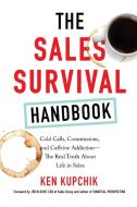 The Sales Survival Handbook: Cold Calls, Commissions, and Caffeine Addiction--The Real Truth about Life in Sales di Ken Kupchik edito da AMACOM