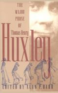Major Prose of Thomas Henry Huxley di Thomas Henry Huxley edito da UNIV OF GEORGIA PR