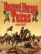Unsung Heroes Of Texas Pb di Ann Ruff edito da Rowman & Littlefield