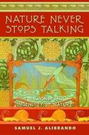 Nature Never Stops Talking: The Wonderful Ingenuity of Nature di Samuel J. Alibrando edito da Tsaba House