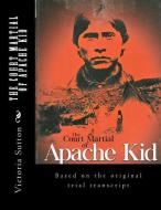 The Court Martial of Apache Kid: Based on the original trial transcript di Victoria Sutton edito da LIGHTNING SOURCE INC