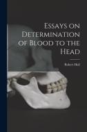Essays on Determination of Blood to the Head di Robert Hull edito da LIGHTNING SOURCE INC