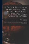 A General Collection of the Best and Most Interesting Voyages and Travels in All Parts of the World: Many of Which Are Now First Translated Into Engli di John Pinkerton edito da LEGARE STREET PR
