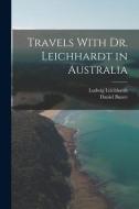 Travels With Dr. Leichhardt in Australia di Daniel Bunce, Ludwig Leichhardt edito da LEGARE STREET PR