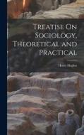 Treatise On Sociology, Theoretical and Practical di Henry Hughes edito da LEGARE STREET PR