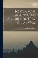 Nogi, a Man Against the Background of a Great War di Stanley Washburn edito da LEGARE STREET PR