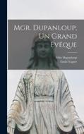 Mgr. Dupanloup, Un Grand Evêque di Emile Faguet, Félix Dupanloup edito da LEGARE STREET PR