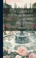 The Complete Poetical Works Of Mrs. Browning di Elizabeth Barrett Browning edito da LEGARE STREET PR
