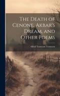 The Death of Cenone, Akbar's Dream, and Other Poems di Alfred Tennyson edito da LEGARE STREET PR