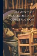 Elements of Woodwork and Construction di Charles a. B. King edito da LEGARE STREET PR