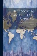 Herzegovina and the Late Uprising: The Causes of the Latter and the Remedies di William James Stillman edito da LEGARE STREET PR