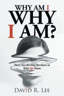 Why Am I Why I Am? di David R. Lee edito da Christian Faith Publishing, Inc