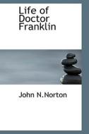 Life Of Doctor Franklin di John N Norton edito da Bibliolife