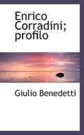 Enrico Corradini; Profilo di Giulio Benedetti edito da Bibliolife