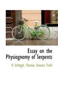 Essay On The Physiognomy Of Serpents di H Schlegel, Thomas Stewart Traill edito da Bibliolife