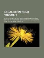 Legal Definitions Volume 1; A Collection of Words and Phrases as Applied and Defined by the Courts, Lexicographers and Authors of Books on Legal Subje di Books Group edito da Rarebooksclub.com