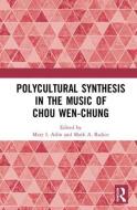 Polycultural Synthesis in the Music of Chou Wen-Chung edito da ROUTLEDGE