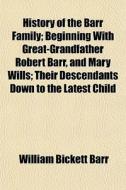 History Of The Barr Family; Beginning Wi di William Bickett Barr edito da General Books
