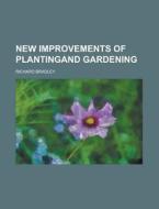 New Improvements Of Plantingand Gardenin di Richard Bradley edito da Rarebooksclub.com