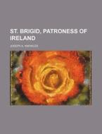 St. Brigid, Patroness Of Ireland di Joseph A. Knowles edito da General Books Llc