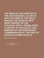 The Siege Of Carlaverock In The Xxviii E di Nicholas Harris Nicolas edito da Rarebooksclub.com