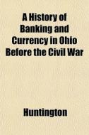 A History Of Banking And Currency In Ohi di Huntington edito da General Books