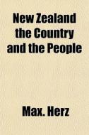 New Zealand The Country And The People di Max. Herz edito da General Books