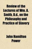 Review Of The Lectures Of Wm. A. Smith, di John Hamilton Power edito da General Books