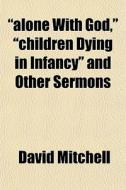Alone With God, Children Dying In Inf di David Mitchell edito da General Books