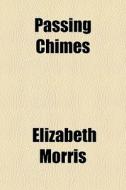 Passing Chimes di Elizabeth Morris edito da General Books Llc