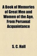A Book Of Memories Of Great Men And Wome di S. C. Hall edito da General Books