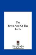 The Seven Ages of the Earth di Richard Ingalese, Isabella Ingalese edito da Kessinger Publishing