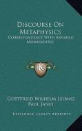 Discourse on Metaphysics: Correspondence with Arnauld Monadology di Gottfried Wilhelm Leibniz edito da Kessinger Publishing