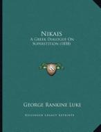 Nikais: A Greek Dialogue on Superstition (1858) di George Rankine Luke edito da Kessinger Publishing