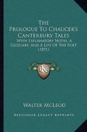 The Prologue to Chaucer's Canterbury Tales: With Explanatory Notes, a Glossary, and a Life of the Poet (1871) di Walter McLeod edito da Kessinger Publishing