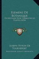 Elemens de Botanique: Ou Methode Pour Connoitre Les Plantes (1694) di Joseph Pitton de Tournefort edito da Kessinger Publishing