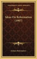 Ideas on Reformation (1907) di Indiana Reformatory edito da Kessinger Publishing