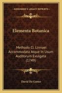 Elementa Botanica: Methodo CL. Linnaei Accommodata Atque in Usum Auditorum Evulgata (1749) di David De Gorter edito da Kessinger Publishing