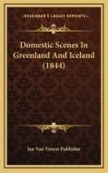 Domestic Scenes in Greenland and Iceland (1844) di Jan Van Voorst Publisher edito da Kessinger Publishing