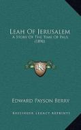 Leah of Jerusalem: A Story of the Time of Paul (1890) di Edward Payson Berry edito da Kessinger Publishing