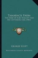 Tamarack Farm: The Story of Rube Wolcott and His Gettysburg Girl (1903) di George Scott edito da Kessinger Publishing