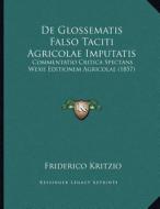de Glossematis Falso Taciti Agricolae Imputatis: Commentatio Critica Spectans Wexii Editionem Agricolae (1857) di Friderico Kritzio edito da Kessinger Publishing