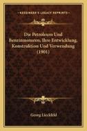 Die Petroleum Und Benzinmotoren, Ihre Entwicklung, Konstruktion Und Verwendung (1901) di Georg Lieckfeld edito da Kessinger Publishing