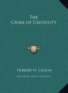 The Crime of Credulity the Crime of Credulity di Herbert N. Casson edito da Kessinger Publishing