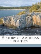 History Of American Politics di Alexander Johnston edito da Nabu Press