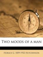 Two Moods Of A Man di Horace G. 1859 Hutchinson edito da Nabu Press
