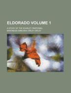 Eldorado; A Story of the Scarlet Pimpernel Volume 1 di Baroness Emmuska Orczy Orczy edito da Rarebooksclub.com