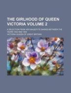 The Girlhood of Queen Victoria Volume 2; A Selection from Her Majesty's Diaries Between the Years 1832 and 1840 di Victoria edito da Rarebooksclub.com