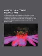 Agricultural Trade Negotiations: Hearings Before The Committee On Agriculture, House Of Representatives, One Hundred Eighth Congress di United States Congressional House, United States Congress House, Anonymous edito da Books Llc, Reference Series