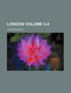 London Volume 3-4 di Charles Knight edito da Rarebooksclub.com